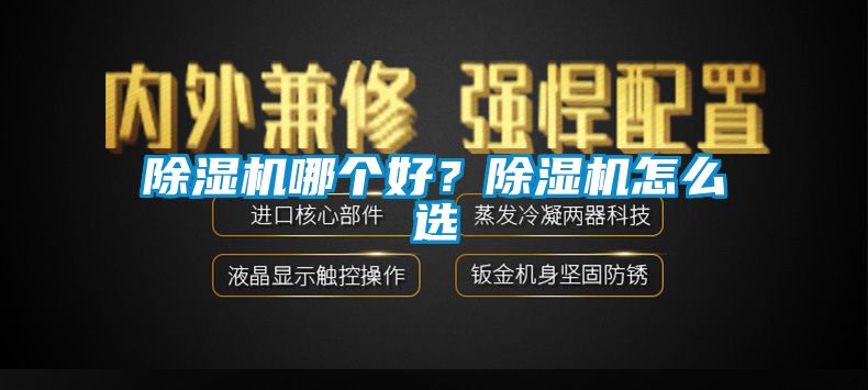 除濕機(jī)哪個(gè)好？除濕機(jī)怎么選