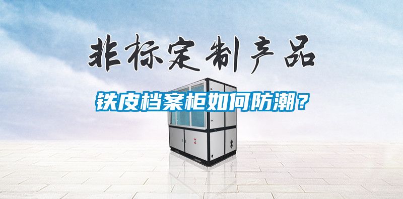 鐵皮檔案柜如何防潮？