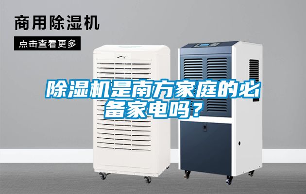 除濕機(jī)是南方家庭的必備家電嗎？