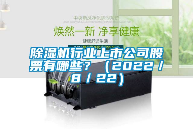 除濕機(jī)行業(yè)上市公司股票有哪些？（2022／8／22）