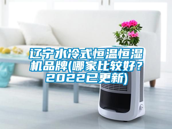 遼寧水冷式恒溫恒濕機品牌(哪家比較好？2022已更新)